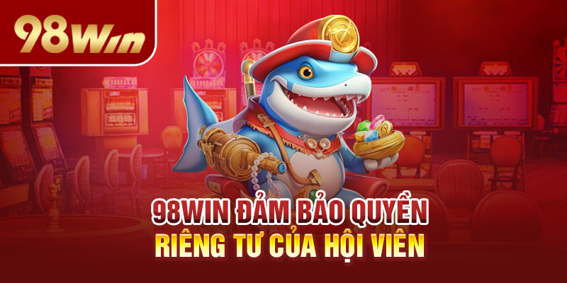 98win đảm bảo quyền riêng tư của hội viên