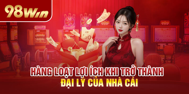 Hàng loạt lợi ích khi trở thành đại lý của nhà cái