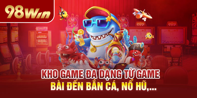 Kho game đa dạng từ game bài đến bắn cá, nổ hũ,...